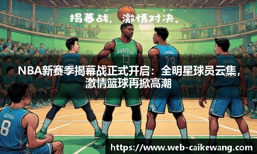 NBA新赛季揭幕战正式开启：全明星球员云集，激情篮球再掀高潮