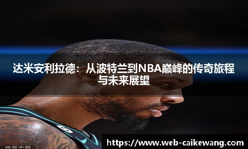 达米安利拉德:从波特兰到NBA巅峰的传奇旅程与未来展望
