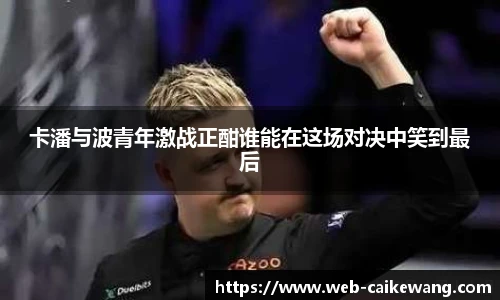 卡潘与波青年激战正酣谁能在这场对决中笑到最后