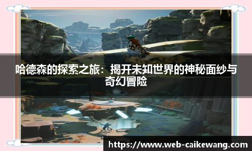 哈德森的探索之旅：揭开未知世界的神秘面纱与奇幻冒险