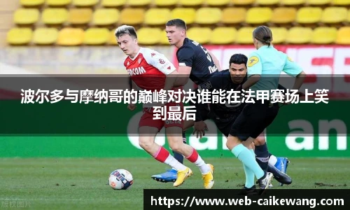 波尔多与摩纳哥的巅峰对决谁能在法甲赛场上笑到最后