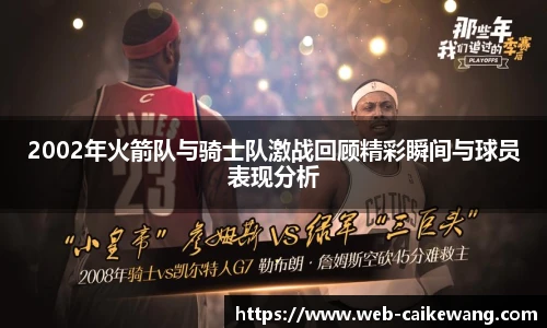 2002年火箭队与骑士队激战回顾精彩瞬间与球员表现分析