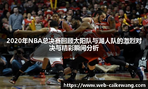 2020年NBA总决赛回顾太阳队与湖人队的激烈对决与精彩瞬间分析
