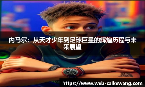 内马尔：从天才少年到足球巨星的辉煌历程与未来展望