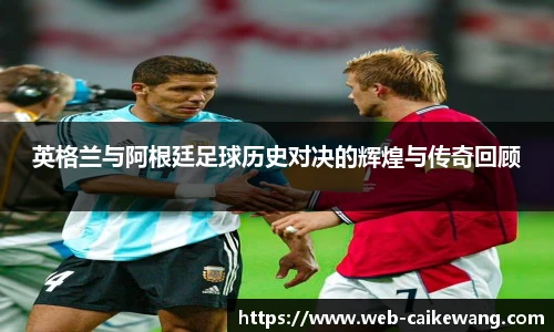 英格兰与阿根廷足球历史对决的辉煌与传奇回顾